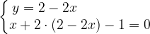 \dpi{120} \left\{\begin{matrix} y=2-2x\; \; \; \; \; \; \; \; \; \; \; \; \; \; \; \; \; \; \\ x+2\cdot \left ( 2-2x \right )-1=0 \end{matrix}\right.